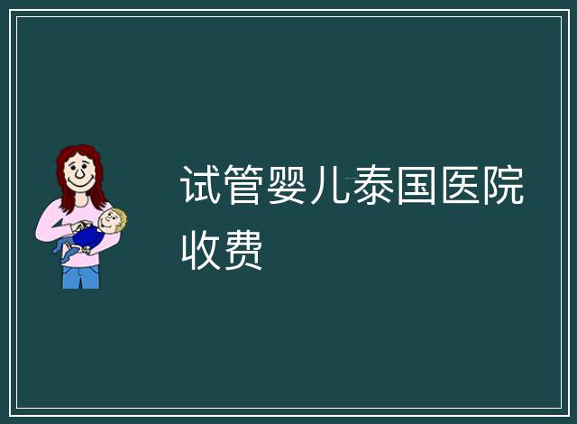 試管嬰兒泰國醫院收費