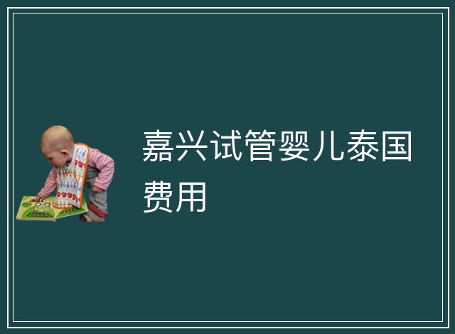 嘉興試管嬰兒泰國費用