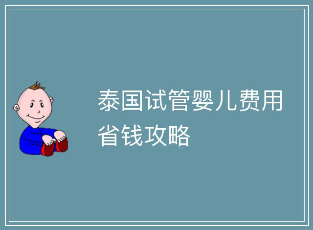 泰國試管嬰兒費用省錢攻略
