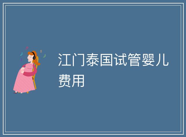 江門泰國試管嬰兒費用