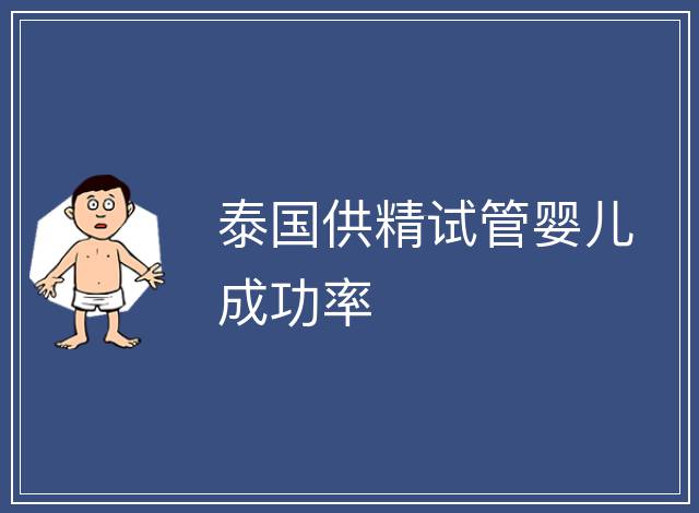泰國供精試管嬰兒成功率