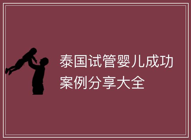 泰國試管嬰兒成功案例分享大全