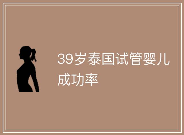 39歲泰國試管嬰兒成功率