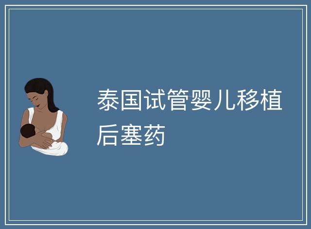泰國試管嬰兒移植后塞藥
