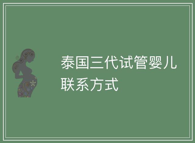 泰國三代試管嬰兒聯系方式