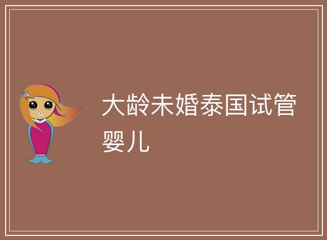 大齡未婚泰國(guó)試管嬰兒